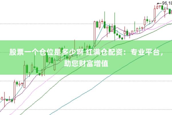 股票一个仓位是多少啊 红满仓配资：专业平台，助您财富增值