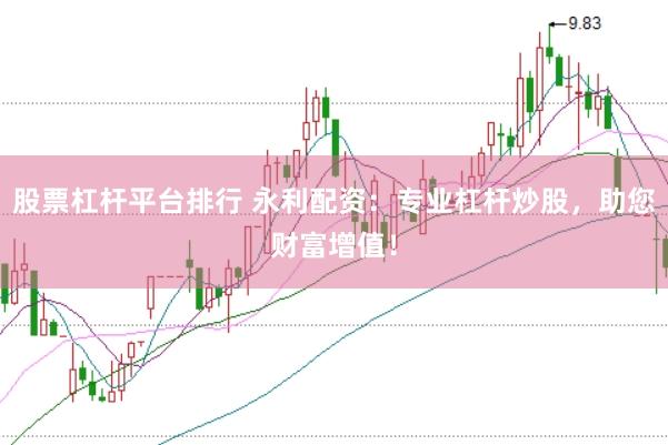 股票杠杆平台排行 永利配资：专业杠杆炒股，助您财富增值！