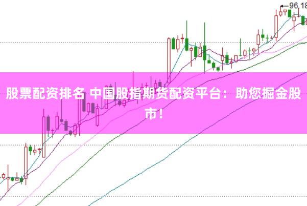 股票配资排名 中国股指期货配资平台：助您掘金股市！