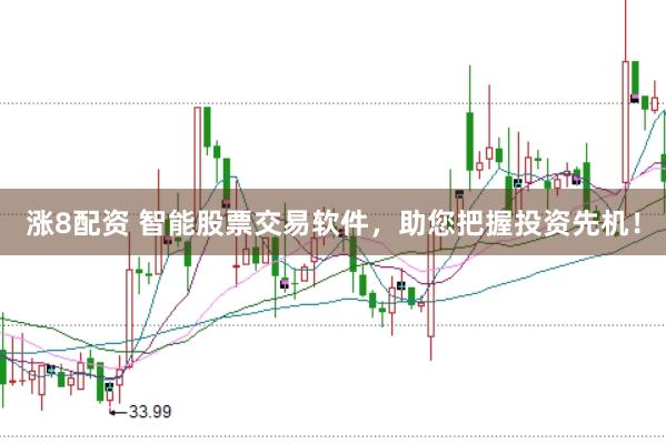 涨8配资 智能股票交易软件，助您把握投资先机！