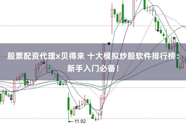 股票配资代理x贝得来 十大模拟炒股软件排行榜：新手入门必备！
