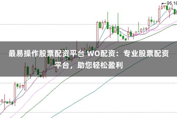 最易操作股票配资平台 WO配资：专业股票配资平台，助您轻松盈利