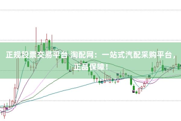 正规股票交易平台 淘配网：一站式汽配采购平台，正品保障！