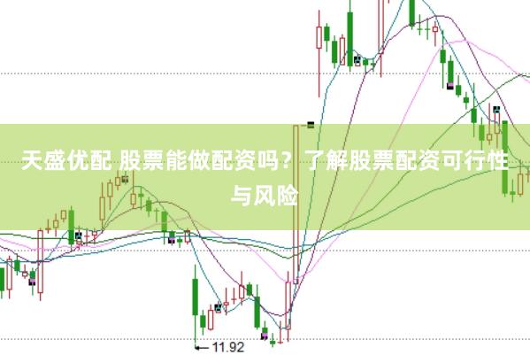 天盛优配 股票能做配资吗？了解股票配资可行性与风险