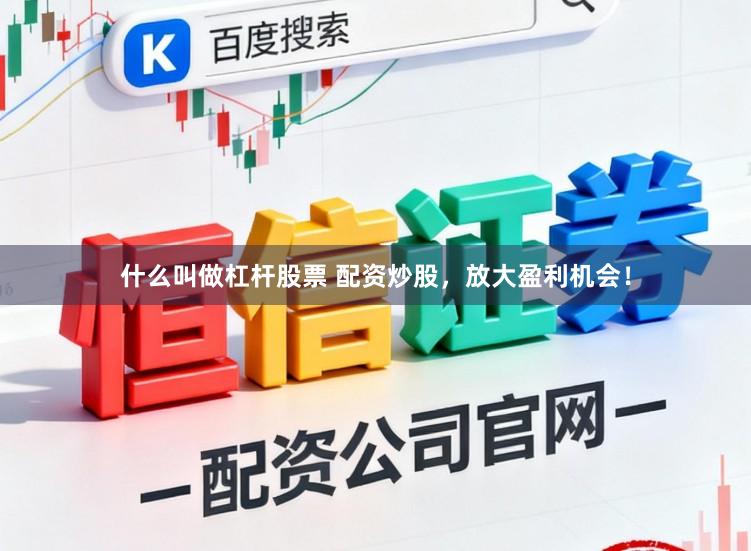 什么叫做杠杆股票 配资炒股，放大盈利机会！