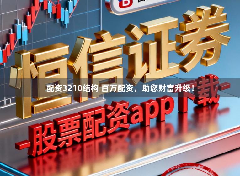 配资3210结构 百万配资，助您财富升级！