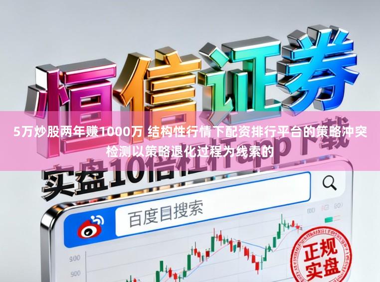 5万炒股两年赚1000万 结构性行情下配资排行平台的策略冲突检测以策略退化过程为线索的