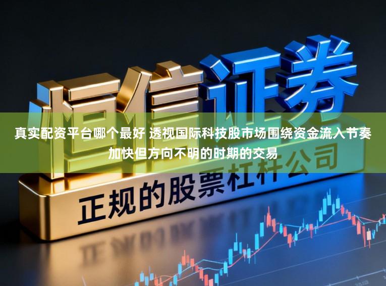 真实配资平台哪个最好 透视国际科技股市场围绕资金流入节奏加快但方向不明的时期的交易