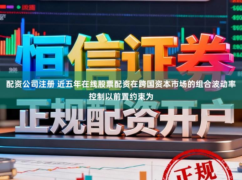 配资公司注册 近五年在线股票配资在跨国资本市场的组合波动率控制以前置约束为