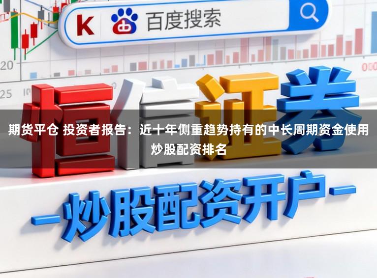 期货平仓 投资者报告：近十年侧重趋势持有的中长周期资金使用炒股配资排名