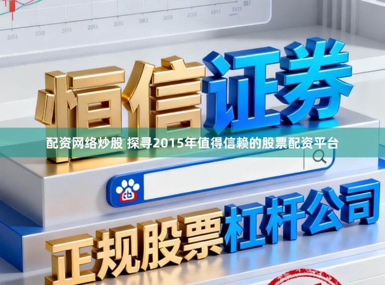 配资网络炒股 探寻2015年值得信赖的股票配资平台