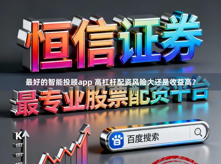 最好的智能投顾app 高杠杆配资风险大还是收益高？