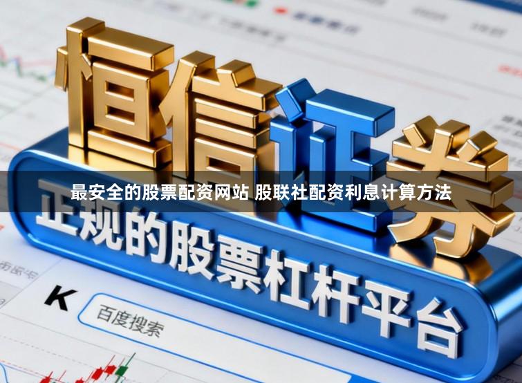 最安全的股票配资网站 股联社配资利息计算方法