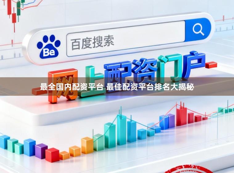 最全国内配资平台 最佳配资平台排名大揭秘