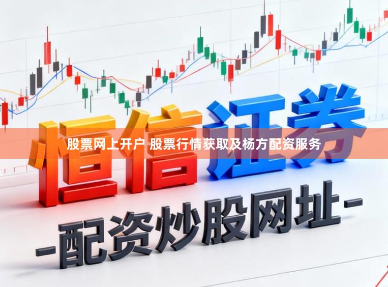 股票网上开户 股票行情获取及杨方配资服务