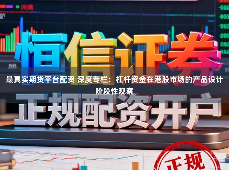 最真实期货平台配资 深度专栏：杠杆资金在港股市场的产品设计阶段性观察