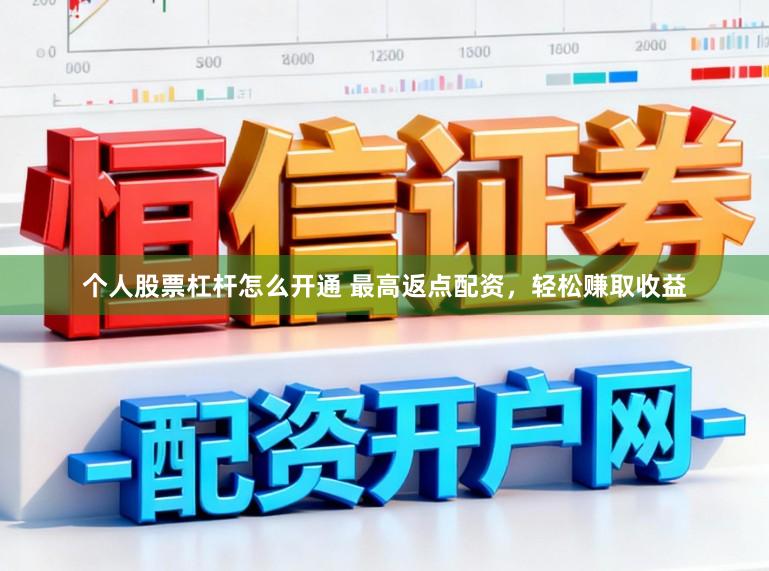 个人股票杠杆怎么开通 最高返点配资,轻松赚取收益