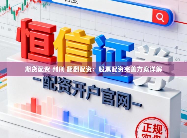 期货配资 判刑 翻翻配资：股票配资完善方案详解