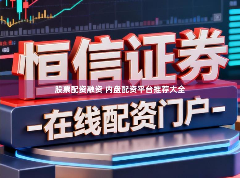 股票配资融资 内盘配资平台推荐大全
