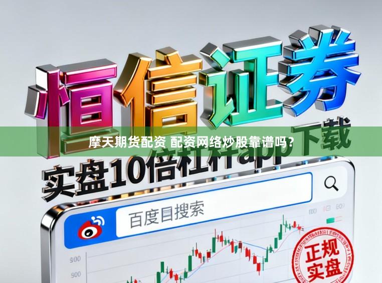 摩天期货配资 配资网络炒股靠谱吗？