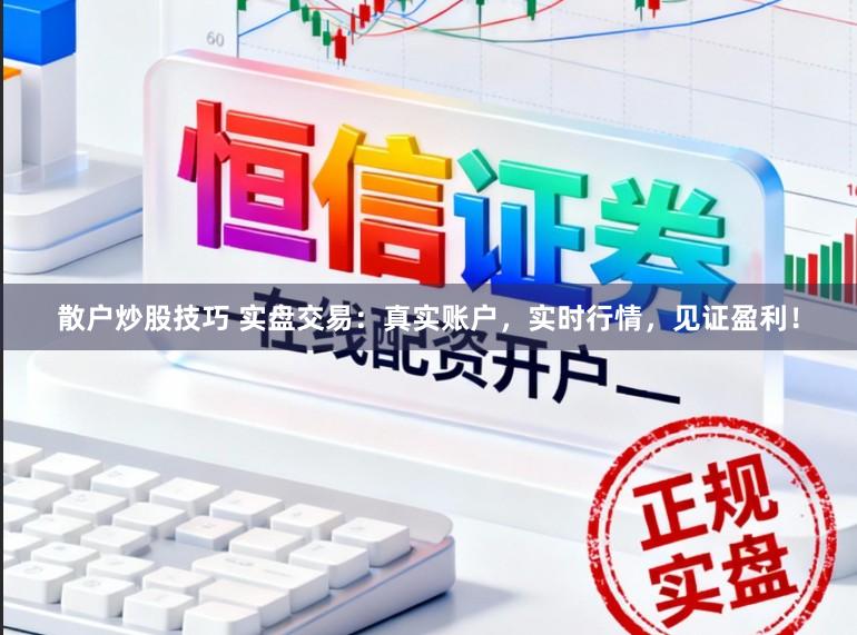 散户炒股技巧 实盘交易：真实账户，实时行情，见证盈利！